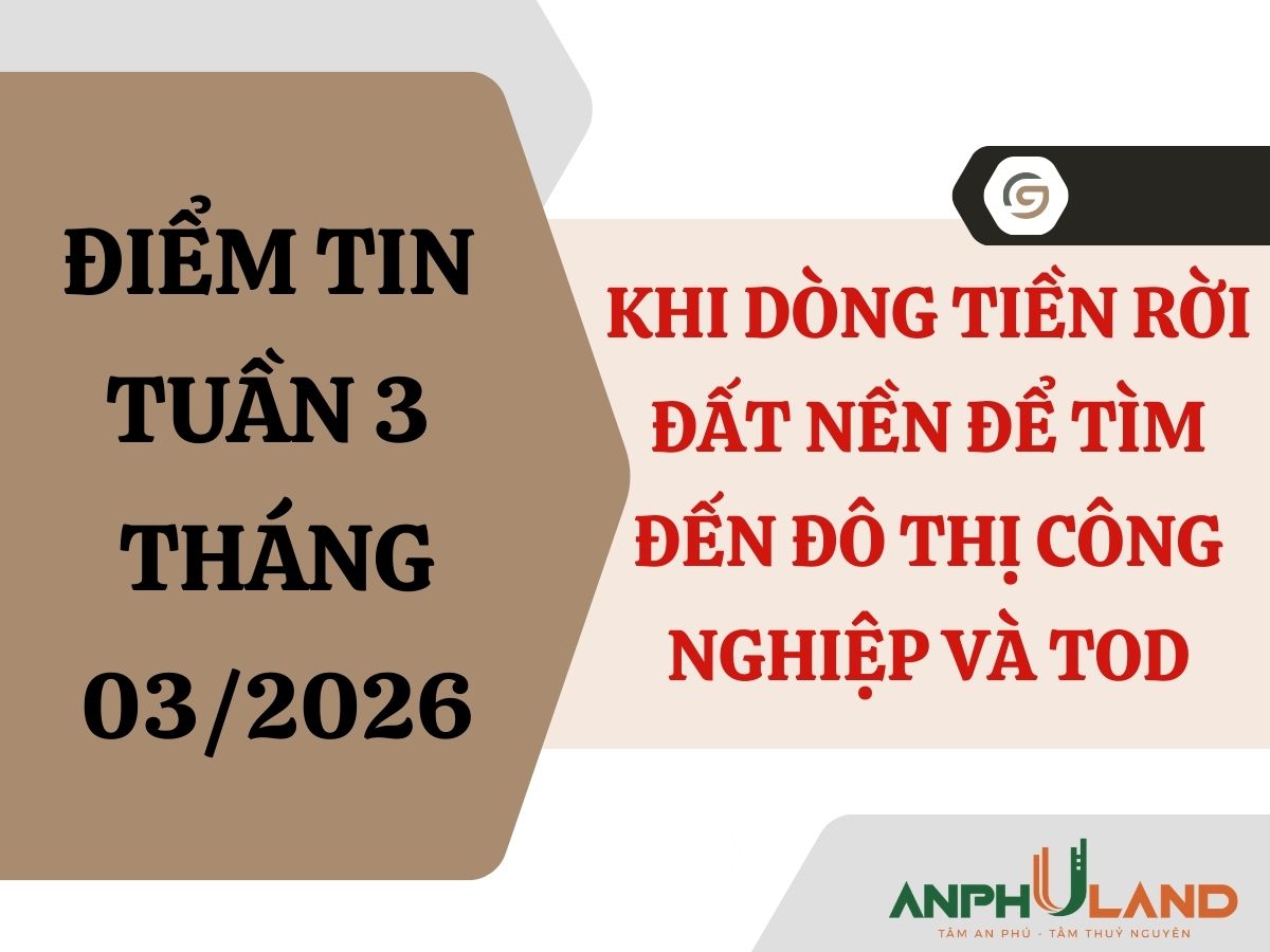 Điểm tin tuần 3 tháng 3/2026: Khi dòng tiền rời đất nền để tìm đến đô thị công nghiệp và TOD